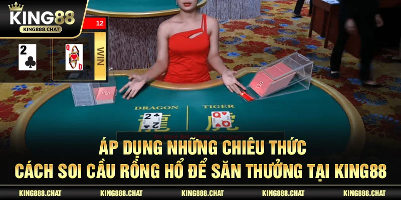 Áp dụng những chiêu thức cách soi cầu Rồng Hổ để săn thưởng tại KING88