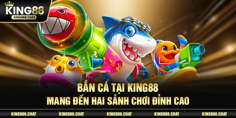 Bắn Cá tại KING88 mang đến hai sảnh chơi đỉnh cao
