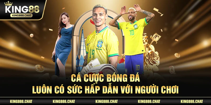 Cá cược bóng đá luôn có sức hấp dẫn với người chơi