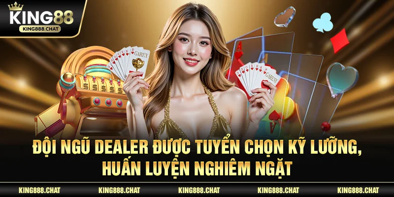 Đội ngũ dealer được tuyển chọn kỹ lưỡng, huấn luyện nghiêm ngặt