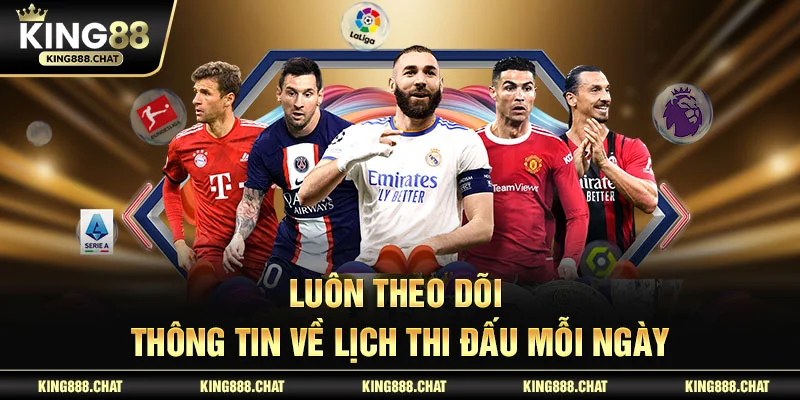 Luôn theo dõi thông tin về lịch thi đấu mỗi ngày