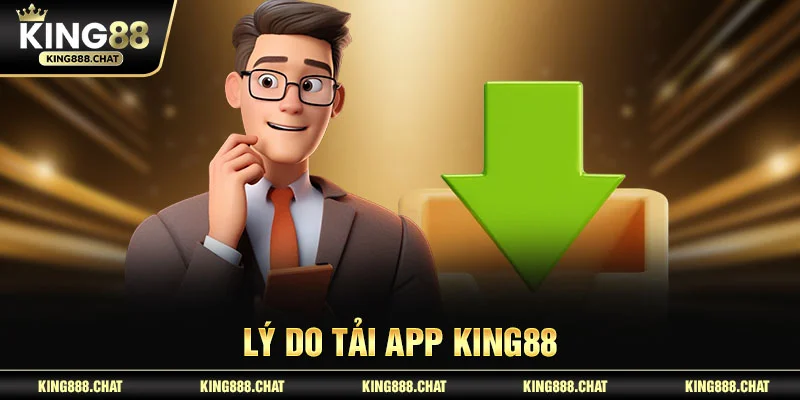 Lý do tải app KING88