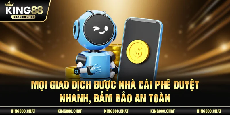 Mọi giao dịch được nhà cái phê duyệt nhanh, đảm bảo an toàn