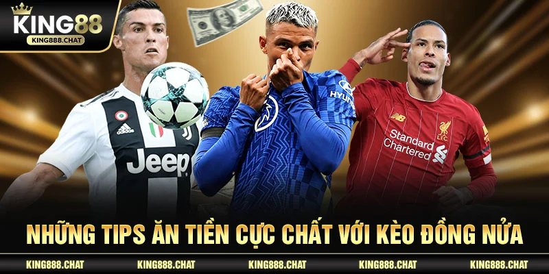 Những tips ăn tiền cực chất với kèo đồng nửa