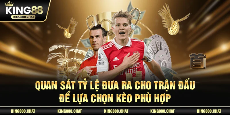 Quan sát tỷ lệ đưa ra cho trận đấu để lựa chọn kèo phù hợp