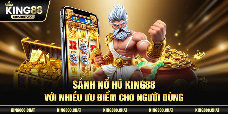 Sảnh nổ hũ KING88 với nhiều ưu điểm cho người dùng