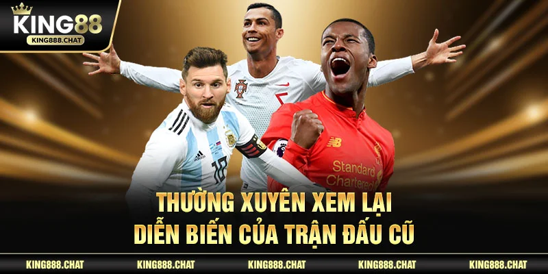Thường xuyên xem lại diễn biến của trận đấu cũ