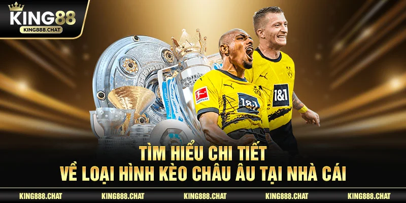 Tìm hiểu chi tiết về loại hình kèo châu Âu tại nhà cái