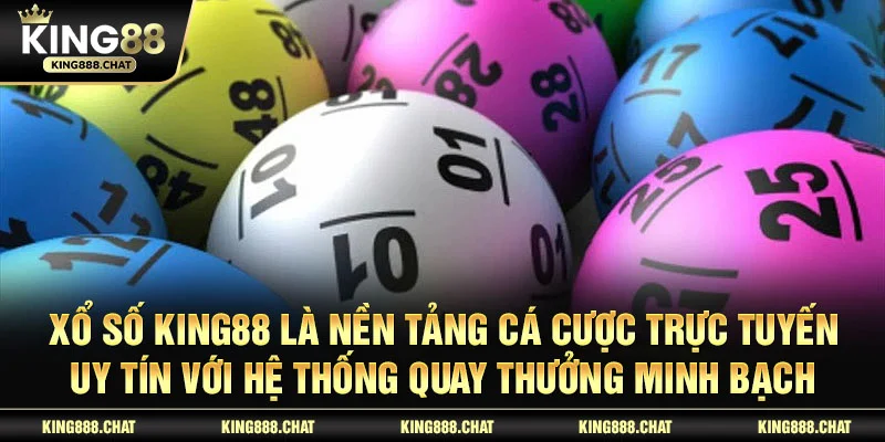 Xổ Số KING88 là nền tảng cá cược trực tuyến uy tín với hệ thống quay thưởng minh bạch