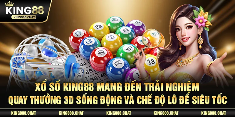 Xổ Số KING88 mang đến trải nghiệm quay thưởng 3D sống động và chế độ lô đề siêu tốc